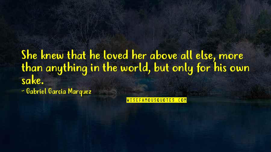 Above All Else Quotes By Gabriel Garcia Marquez: She knew that he loved her above all