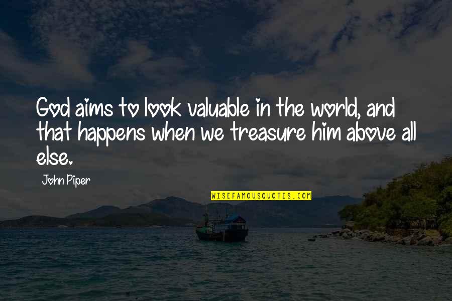Above All Else Quotes By John Piper: God aims to look valuable in the world,