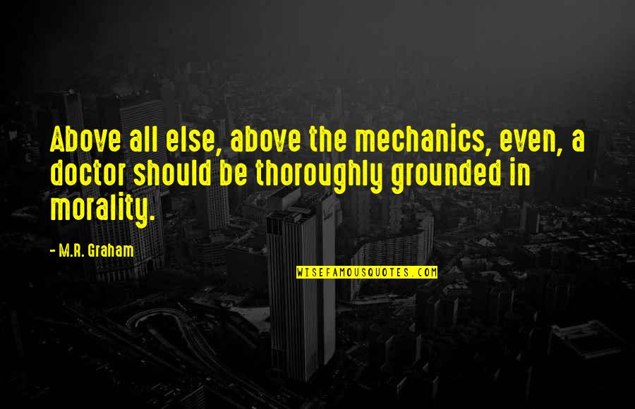 Above All Else Quotes By M.R. Graham: Above all else, above the mechanics, even, a