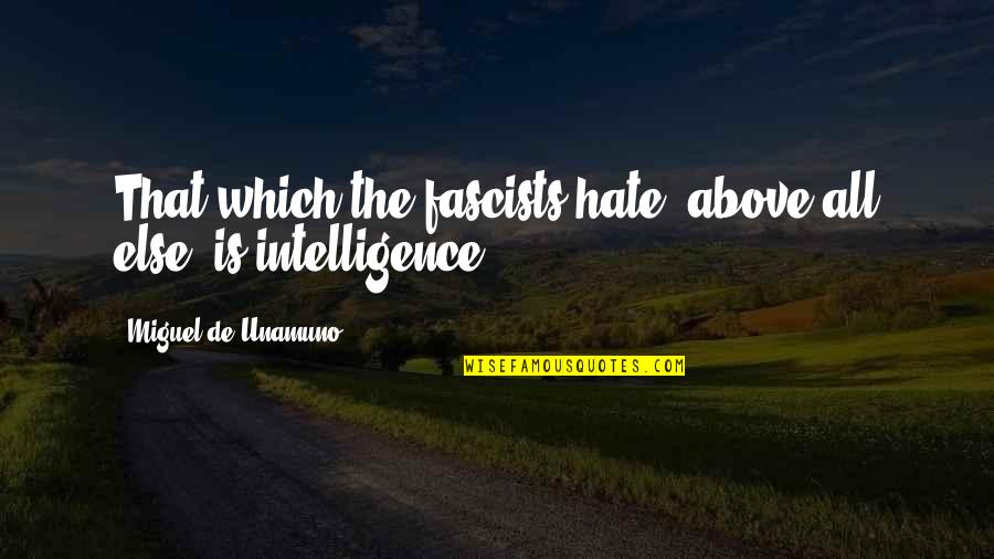 Above All Else Quotes By Miguel De Unamuno: That which the fascists hate, above all else,