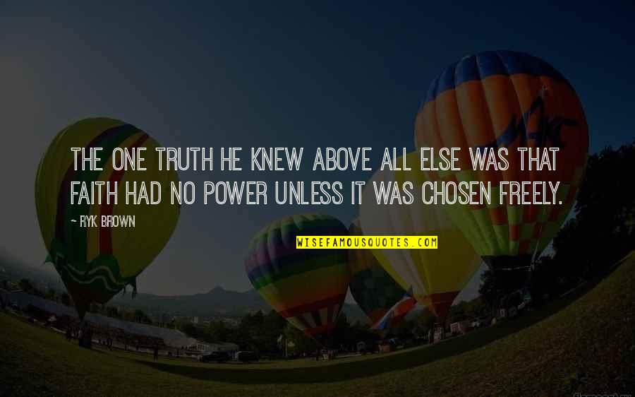 Above All Else Quotes By Ryk Brown: The one truth he knew above all else