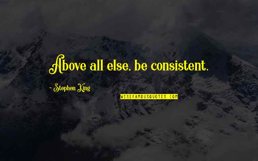 Above All Else Quotes By Stephen King: Above all else, be consistent.