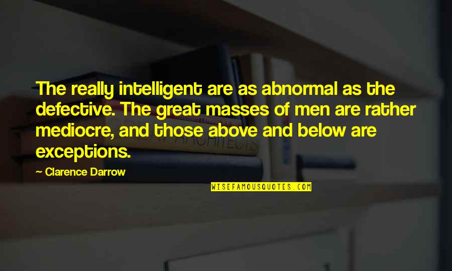 Above And Below Quotes By Clarence Darrow: The really intelligent are as abnormal as the