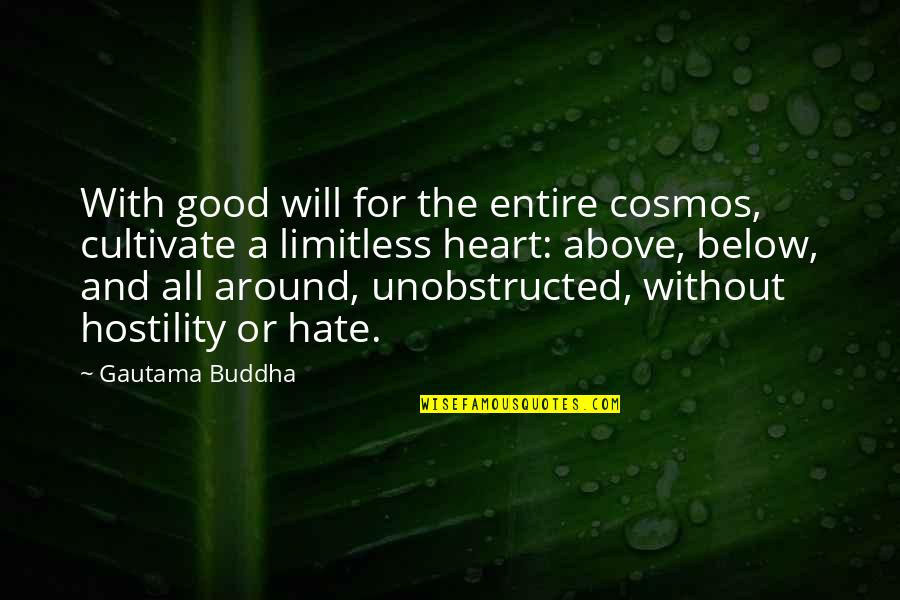 Above And Below Quotes By Gautama Buddha: With good will for the entire cosmos, cultivate