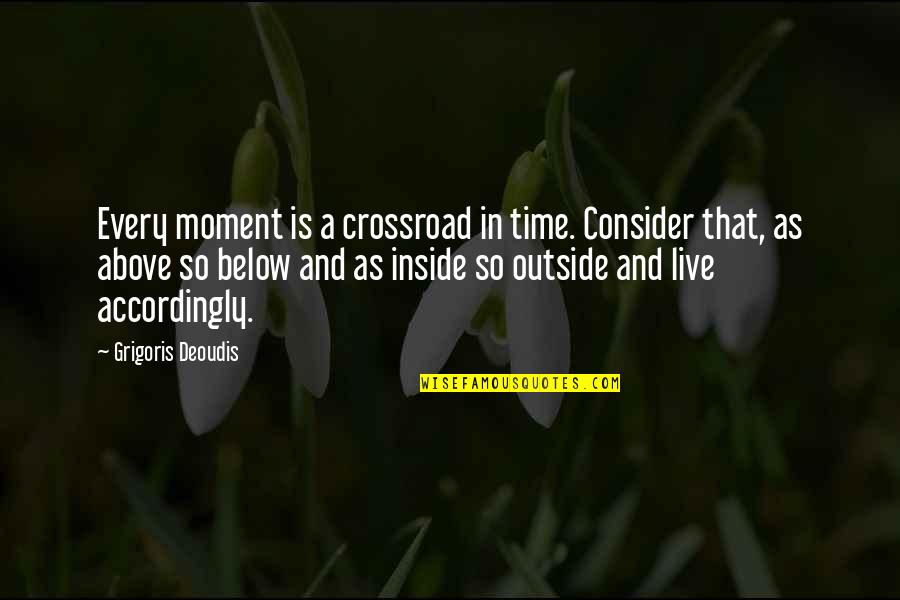 Above And Below Quotes By Grigoris Deoudis: Every moment is a crossroad in time. Consider