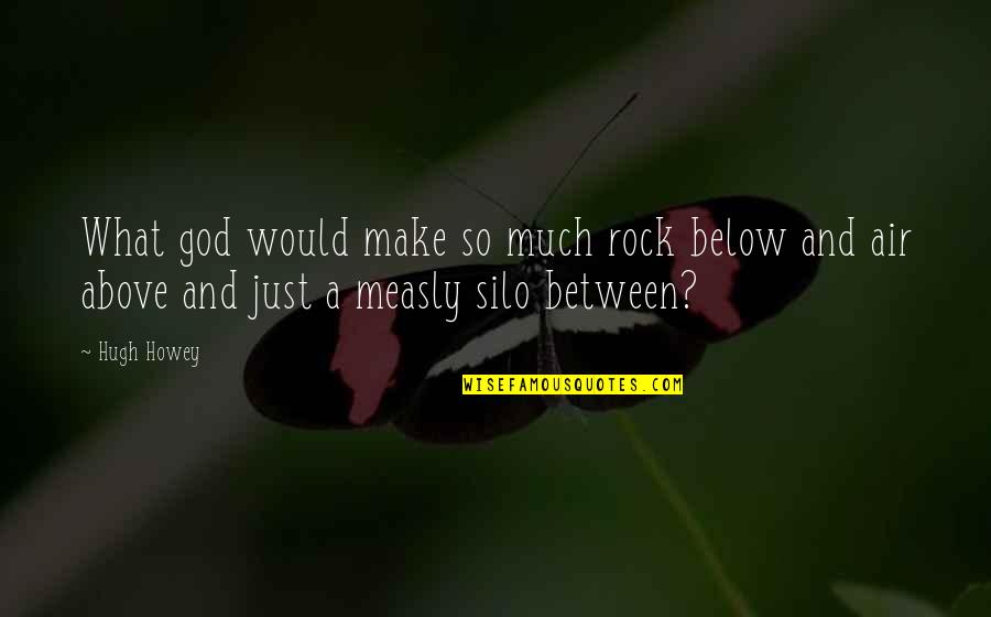Above And Below Quotes By Hugh Howey: What god would make so much rock below