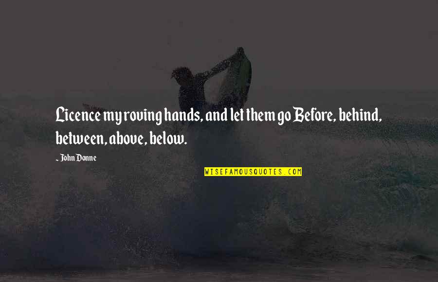 Above And Below Quotes By John Donne: Licence my roving hands, and let them go