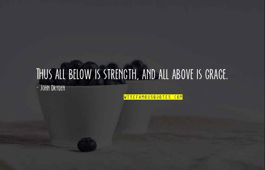 Above And Below Quotes By John Dryden: Thus all below is strength, and all above