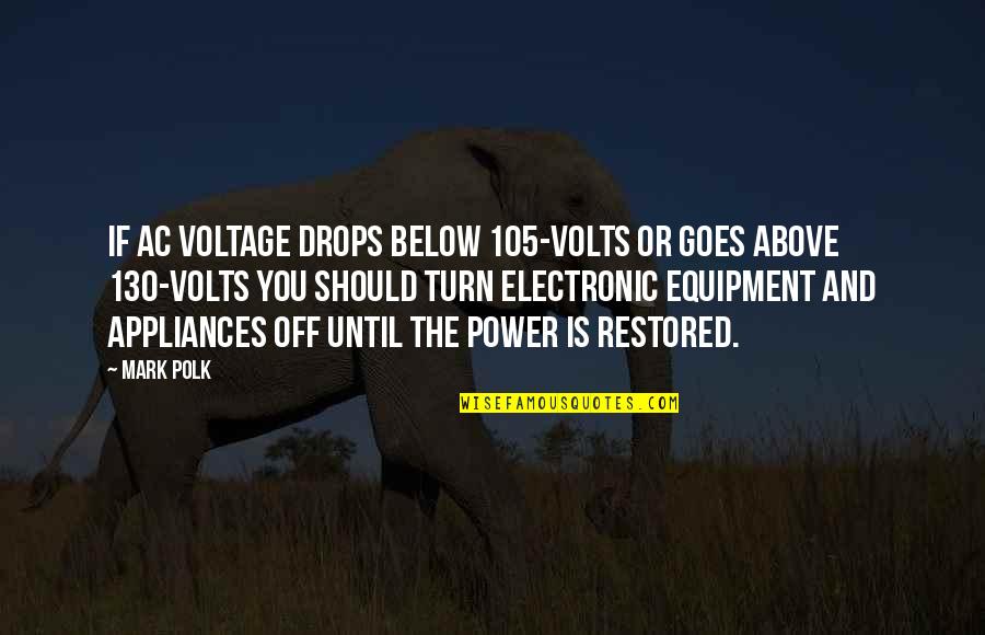 Above And Below Quotes By Mark Polk: If AC voltage drops below 105-volts or goes