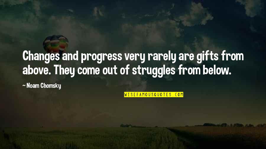 Above And Below Quotes By Noam Chomsky: Changes and progress very rarely are gifts from