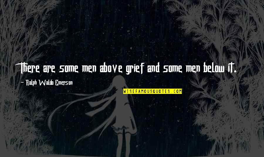 Above And Below Quotes By Ralph Waldo Emerson: There are some men above grief and some