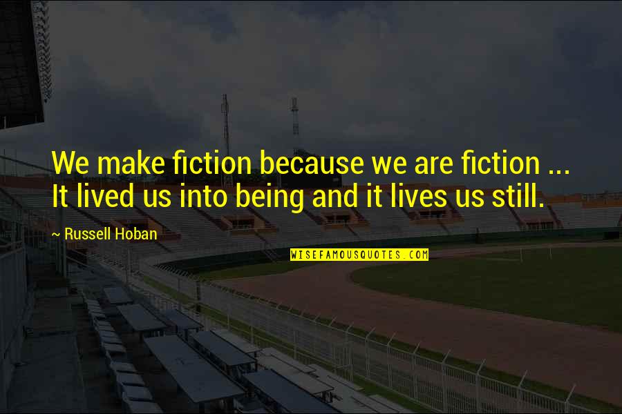 Above And Below Quotes By Russell Hoban: We make fiction because we are fiction ...