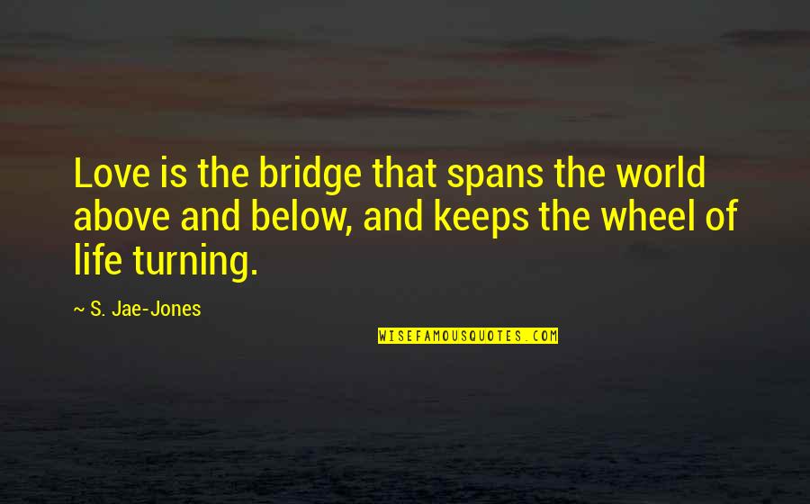 Above And Below Quotes By S. Jae-Jones: Love is the bridge that spans the world