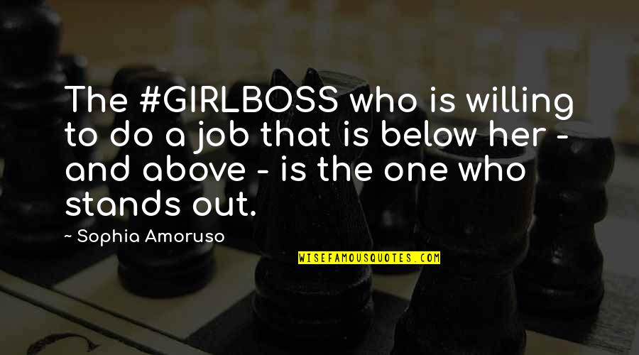 Above And Below Quotes By Sophia Amoruso: The #GIRLBOSS who is willing to do a