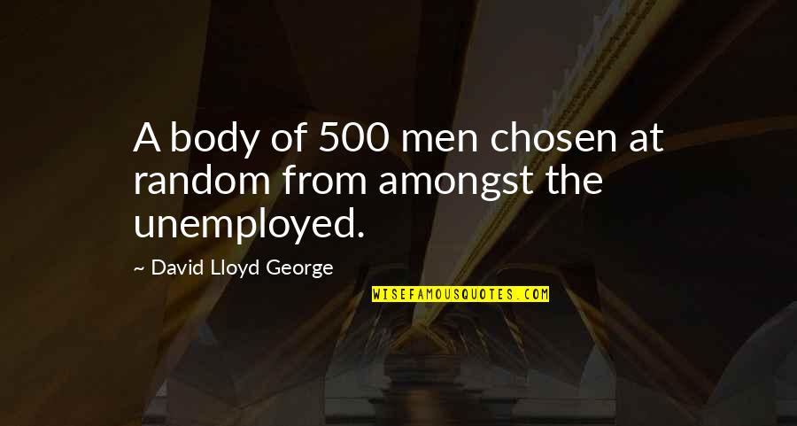 Above And Beyond Motivational Quotes By David Lloyd George: A body of 500 men chosen at random