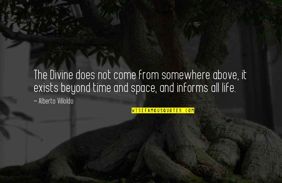 Above And Beyond Quotes By Alberto Villoldo: The Divine does not come from somewhere above,