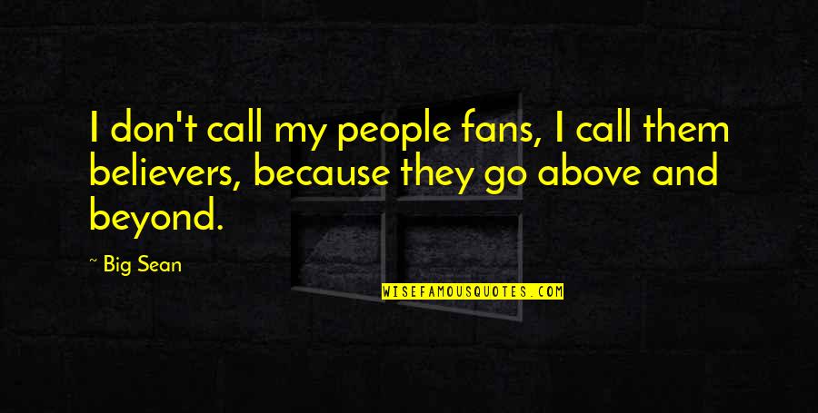 Above And Beyond Quotes By Big Sean: I don't call my people fans, I call