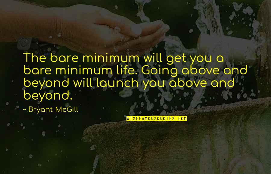 Above And Beyond Quotes By Bryant McGill: The bare minimum will get you a bare