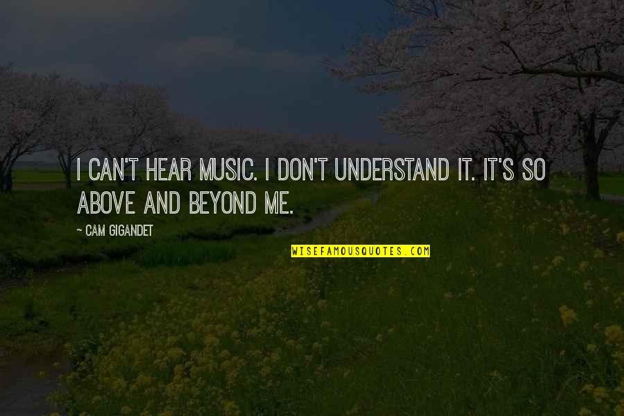 Above And Beyond Quotes By Cam Gigandet: I can't hear music. I don't understand it.