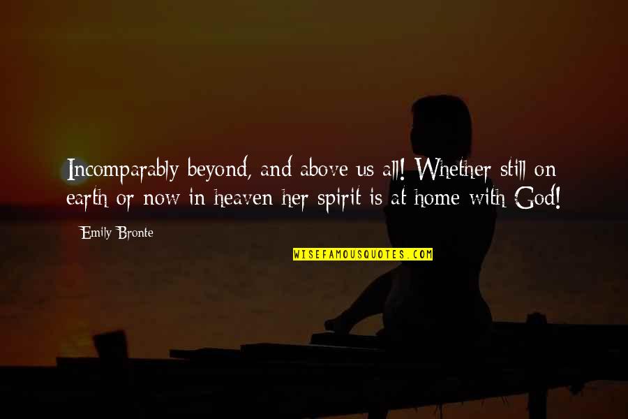 Above And Beyond Quotes By Emily Bronte: Incomparably beyond, and above us all! Whether still