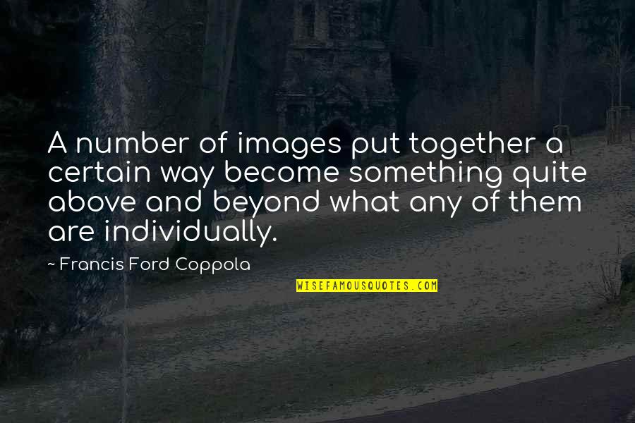 Above And Beyond Quotes By Francis Ford Coppola: A number of images put together a certain