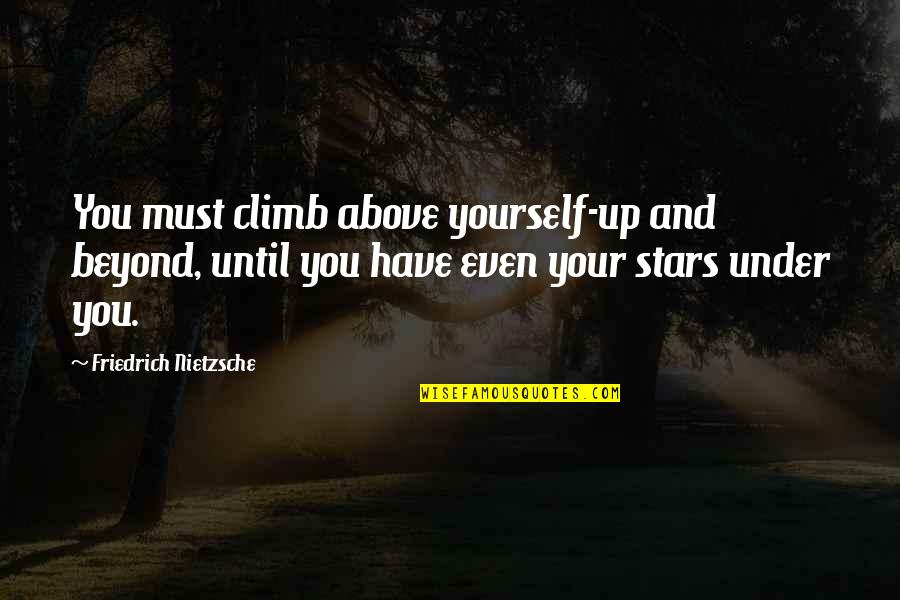 Above And Beyond Quotes By Friedrich Nietzsche: You must climb above yourself-up and beyond, until