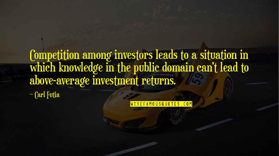 Above Average Quotes By Carl Futia: Competition among investors leads to a situation in