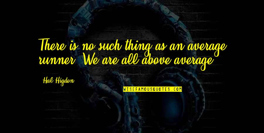 Above Average Quotes By Hal Higdon: There is no such thing as an average