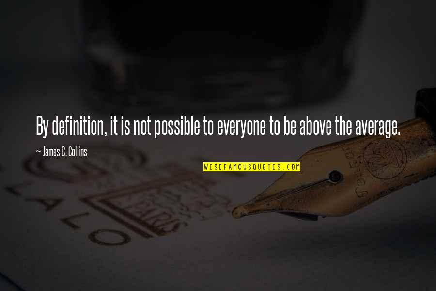 Above Average Quotes By James C. Collins: By definition, it is not possible to everyone
