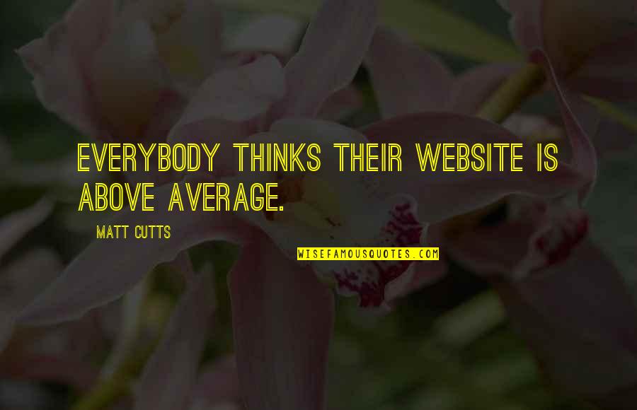 Above Average Quotes By Matt Cutts: Everybody thinks their website is above average.