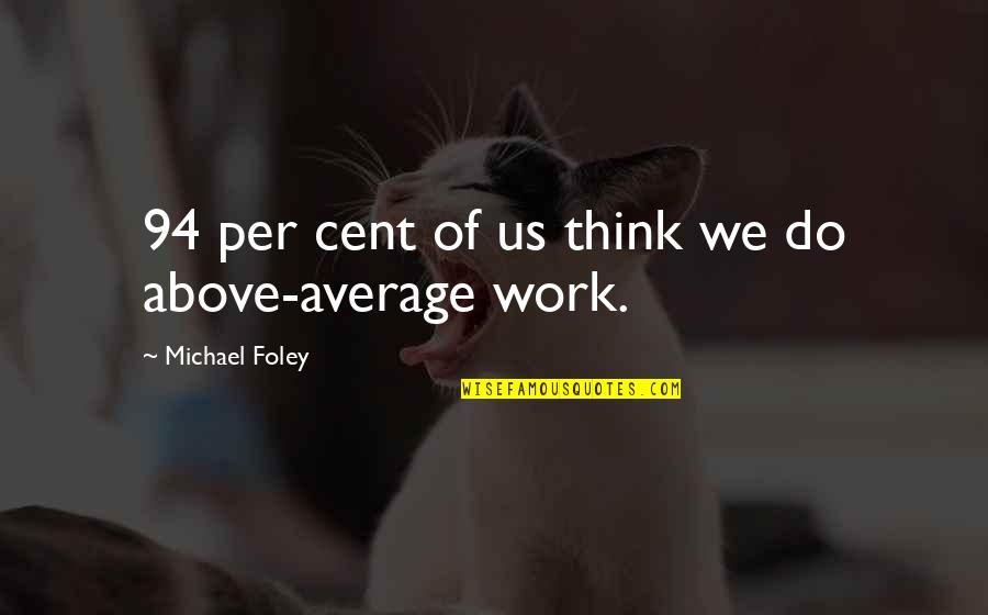 Above Average Quotes By Michael Foley: 94 per cent of us think we do