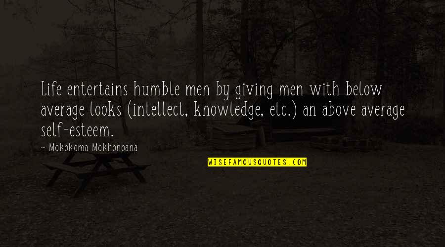 Above Average Quotes By Mokokoma Mokhonoana: Life entertains humble men by giving men with
