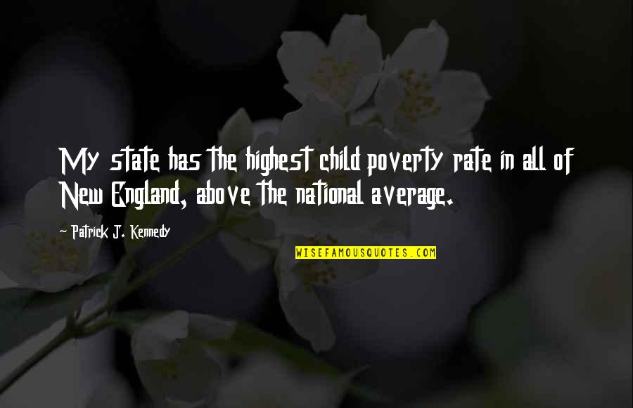 Above Average Quotes By Patrick J. Kennedy: My state has the highest child poverty rate