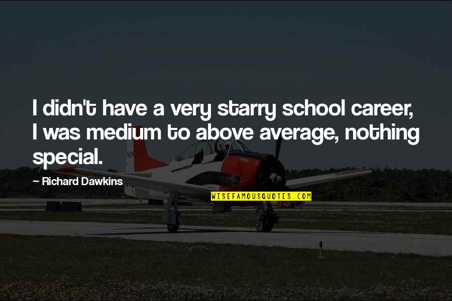Above Average Quotes By Richard Dawkins: I didn't have a very starry school career,