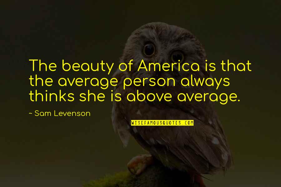 Above Average Quotes By Sam Levenson: The beauty of America is that the average