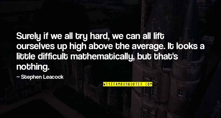 Above Average Quotes By Stephen Leacock: Surely if we all try hard, we can