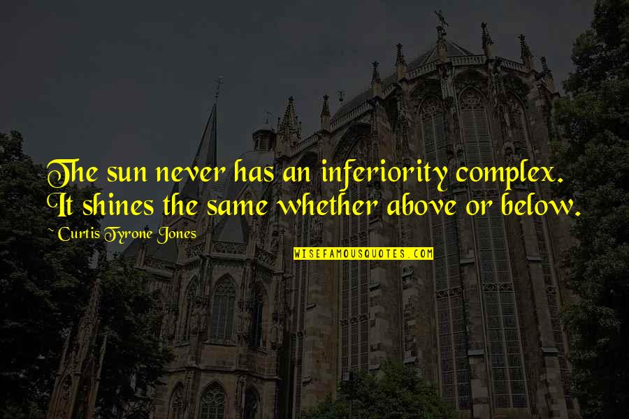 Above Below Quotes By Curtis Tyrone Jones: The sun never has an inferiority complex. It