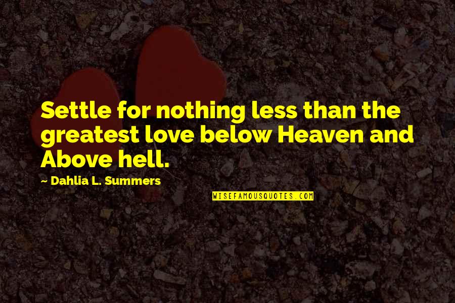 Above Below Quotes By Dahlia L. Summers: Settle for nothing less than the greatest love