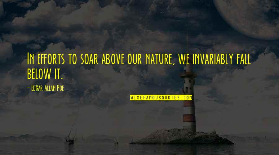Above Below Quotes By Edgar Allan Poe: In efforts to soar above our nature, we