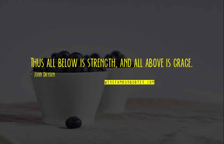 Above Below Quotes By John Dryden: Thus all below is strength, and all above