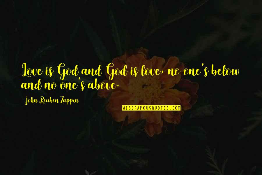 Above Below Quotes By John Reuben Zappin: Love is God and God is love, no