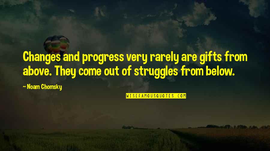 Above Below Quotes By Noam Chomsky: Changes and progress very rarely are gifts from
