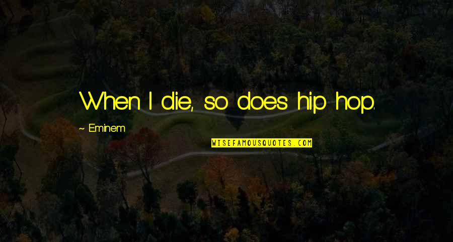 Above Door Quotes By Eminem: When I die, so does hip hop.