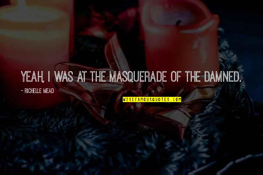 Above Ground Pool Quote Quotes By Richelle Mead: Yeah, I was at the Masquerade of the