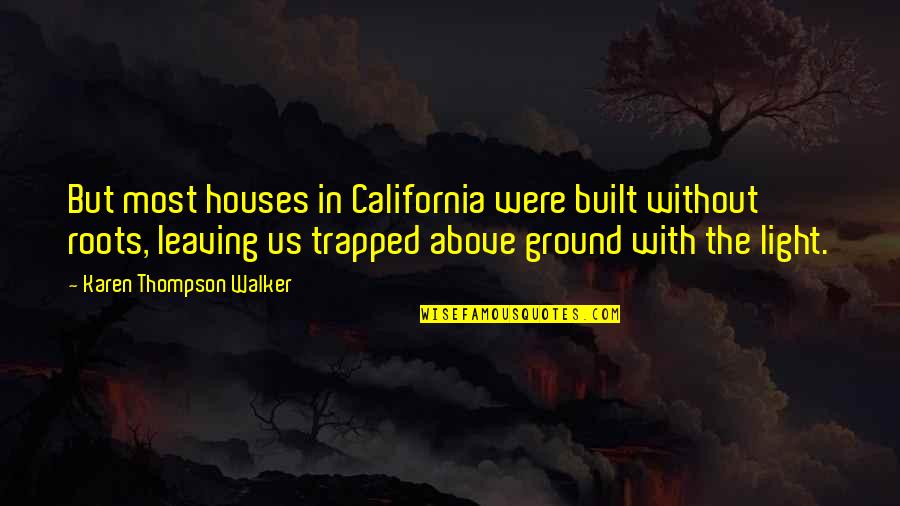 Above Ground Quotes By Karen Thompson Walker: But most houses in California were built without