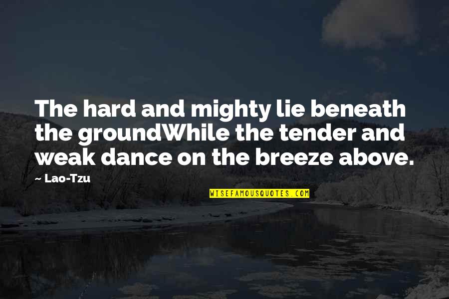 Above Ground Quotes By Lao-Tzu: The hard and mighty lie beneath the groundWhile