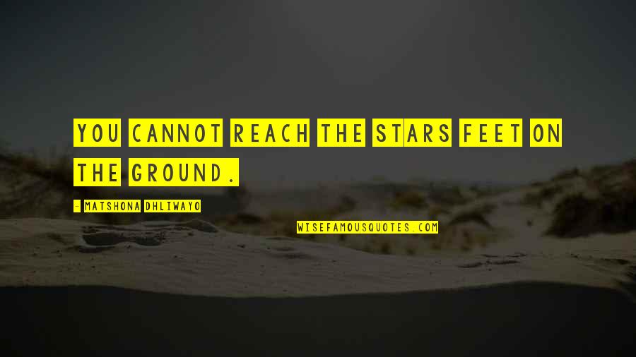 Above Ground Quotes By Matshona Dhliwayo: You cannot reach the stars feet on the