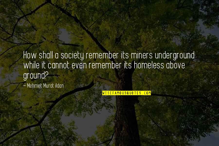 Above Ground Quotes By Mehmet Murat Ildan: How shall a society remember its miners underground