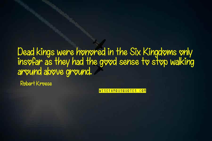 Above Ground Quotes By Robert Kroese: Dead kings were honored in the Six Kingdoms