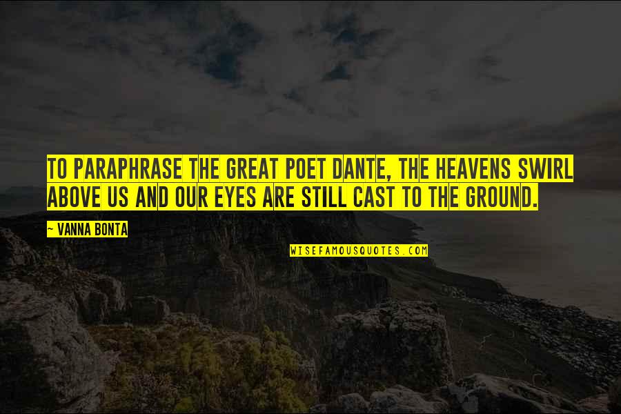 Above Ground Quotes By Vanna Bonta: To paraphrase the great poet Dante, the heavens Above Ground Quotes By Vanna Bonta: To paraphrase the great poet Dante, the heavens